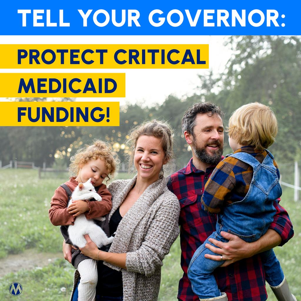 Image of smiling family of four that reads: “Tell Your Governor: Protect Critical Medicaid Funding”